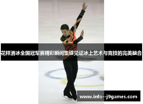 花样滑冰全国冠军赛精彩瞬间集锦见证冰上艺术与竞技的完美融合