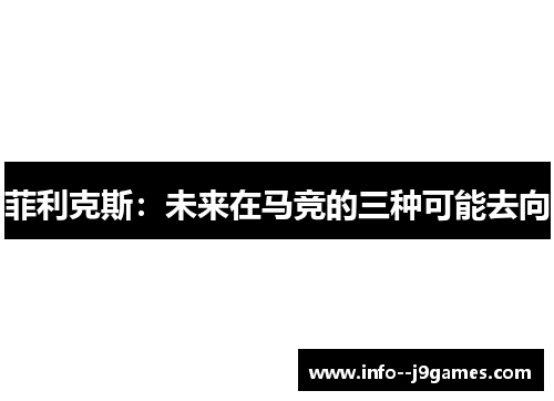 菲利克斯:未来在马竞的三种可能去向 菲利克斯:未来在马竞的三种可能去向