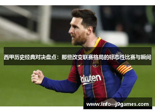 西甲历史经典对决盘点：那些改变联赛格局的标志性比赛与瞬间