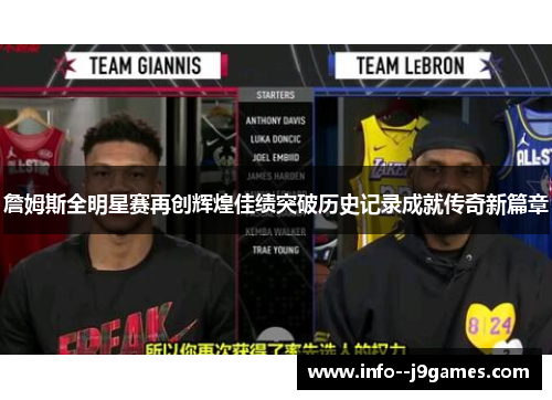詹姆斯全明星赛再创辉煌佳绩突破历史记录成就传奇新篇章
