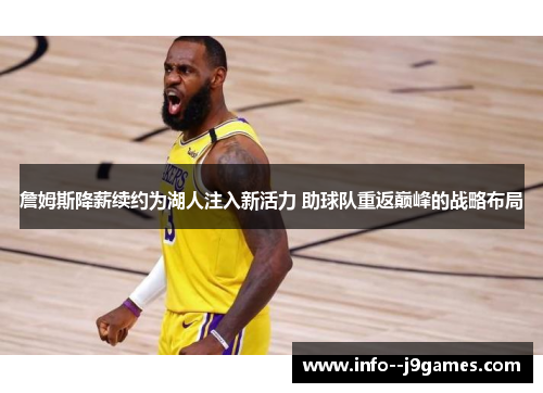 詹姆斯降薪续约为湖人注入新活力 助球队重返巅峰的战略布局 詹姆斯降薪续约为湖人注入新活力 助球队重返巅峰的战略布局