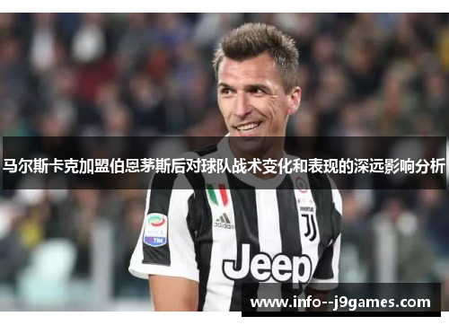马尔斯卡克加盟伯恩茅斯后对球队战术变化和表现的深远影响分析