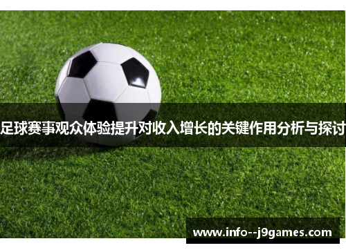 足球赛事观众体验提升对收入增长的关键作用分析与探讨 足球赛事观众体验提升对收入增长的关键作用分析与探讨